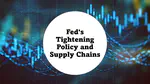 Fed's Monetary Policy Tightening and Its Implications for Supply Chains